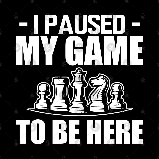 Chess - I paused my game to be here w by KC Happy Shop