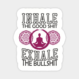 Inhale The Good Shit Exhale The Bullshit Zen Rebel Magnet