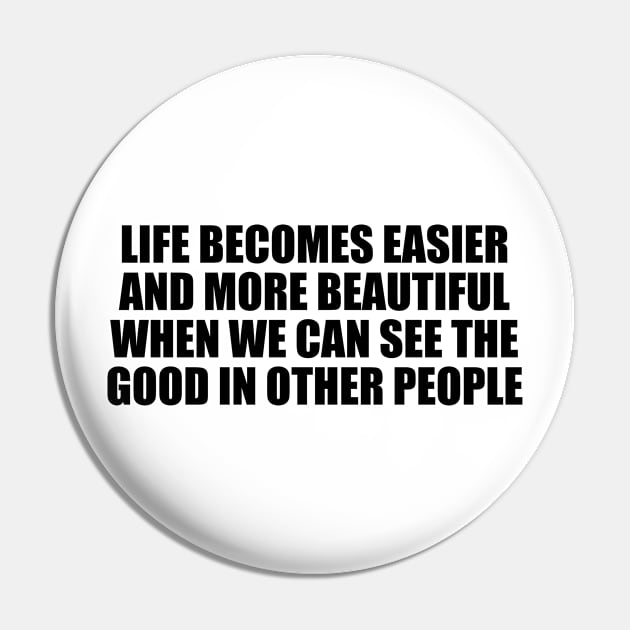 Life becomes easier and more beautiful when we can see the good in other people Pin by CRE4T1V1TY