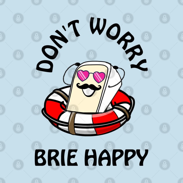 Don't worry brie happy - cute & funny cheese pun by punderful_day