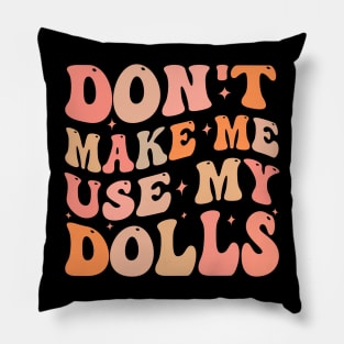 Don't make me use my dolls Pillow