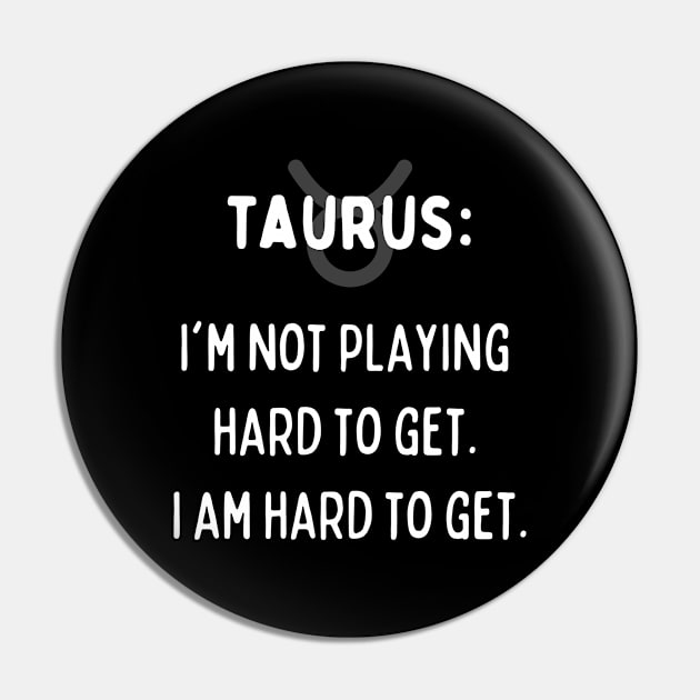 Taurus Zodiac signs quote - I'm not playing hard to get. I am hard to get Pin by Zodiac Outlet