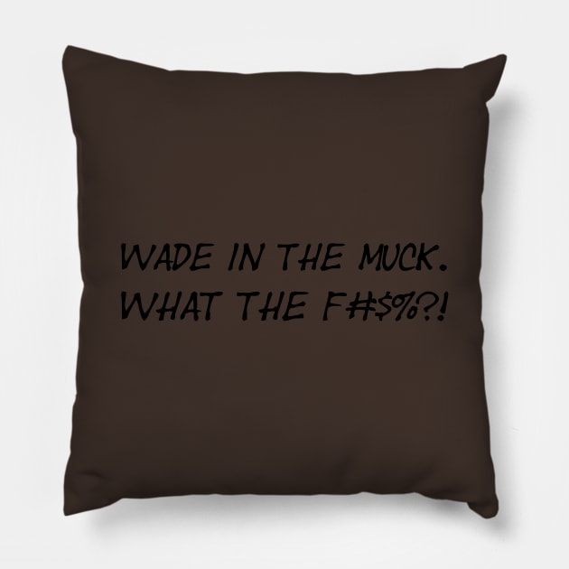 Wade In The Muck WTF Pillow by bearclawbillie