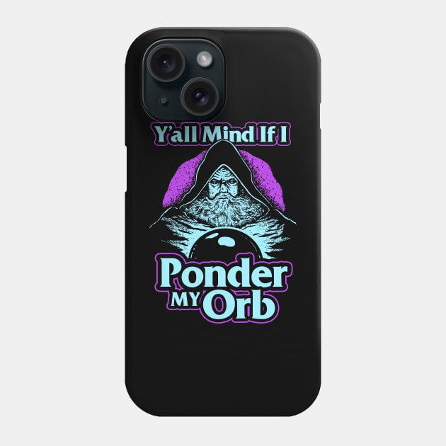 Y'all Mind If I Ponder My Orb Phone Case by dumbshirts