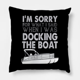 I'm Sorry For What I Said When I Was Docking The Boat Pillow