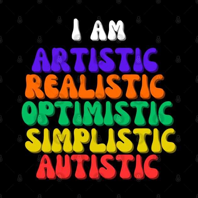 I am Artistic, Realistic, Optimistic, Simplistic, Autistic, World Autism Day by Rechtop