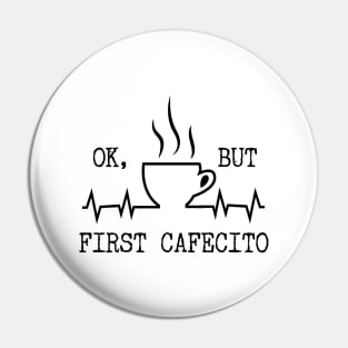 ok but first coffee Cafecito Pin