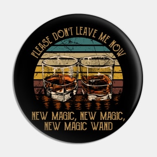 Please Don't Leave Me Now New Magic, New Magic, New Magic Wand Whiskey Lyric Glasses Pin