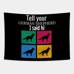 Tell your german shepherd I said hi Tapestry