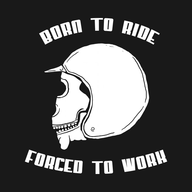 Born To Ride - Forced To Work by ohdeerdesign