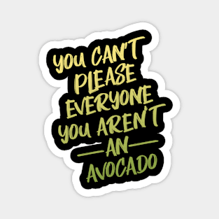 You Can't Please Everyone You Aren't An Avocado Magnet