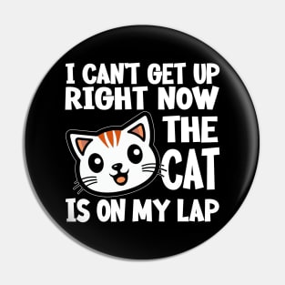 I CAN’T GET UP RIGHT NOW THE CAT IS ON MY LAP Funny Gift For Cat Lovers Pin