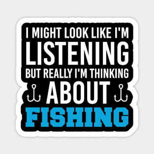 I Might Look Like I'm Listening But Really I'm Thinking About Fishing, Fishing Lovers Gift Magnet