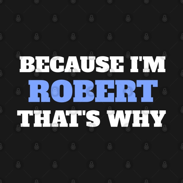 Because I'm Robert That's Why by Insert Name Here