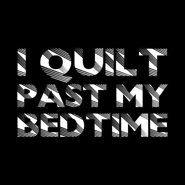 I Quilt Past my Bedtime - Funny Quilters Quote about Quilting by zeeshirtsandprints