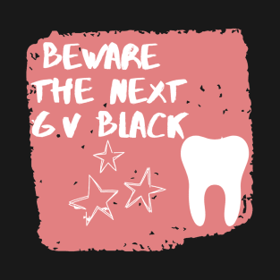 "Beware The next GV Black" Design for Dentists - Dentistry T-Shirt