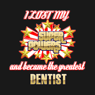 I lost my super powers and became the greatest dentist T-Shirt