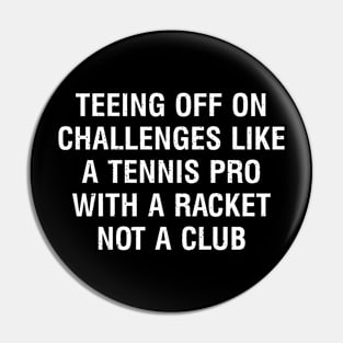 Teeing off on challenges like a Tennis pro with a racket, not a club Pin