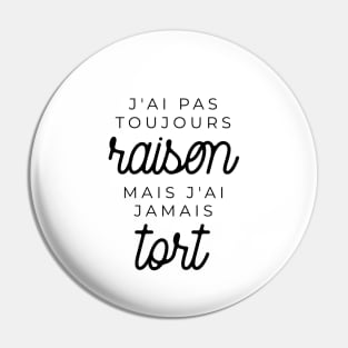 J'ai pas toujours raison mais j'ai jamais tort Pin