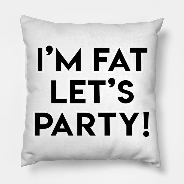 I'M FAT LET'S PARTY! Pillow by LeonLedesma