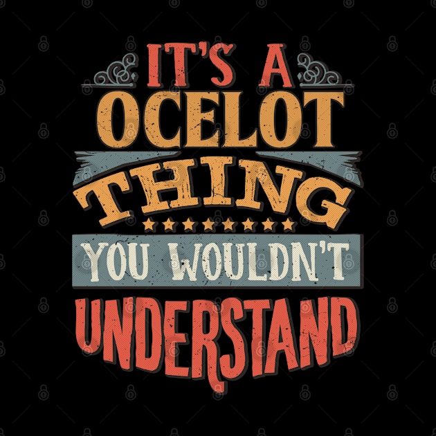 It's A Ocelot Thing You Wouldn't Understand - Gift For Ocelot Lover by giftideas