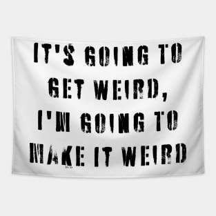 It's Going To Get Weird, I'm Going To Make It Weird Tapestry