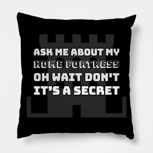 Ask Me About Home Fortress, Oh Wait Don't, It's a Secret Pillow