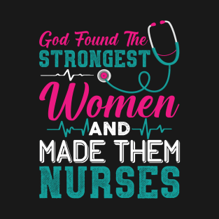 God found the strongest women and made them nurses T-Shirt