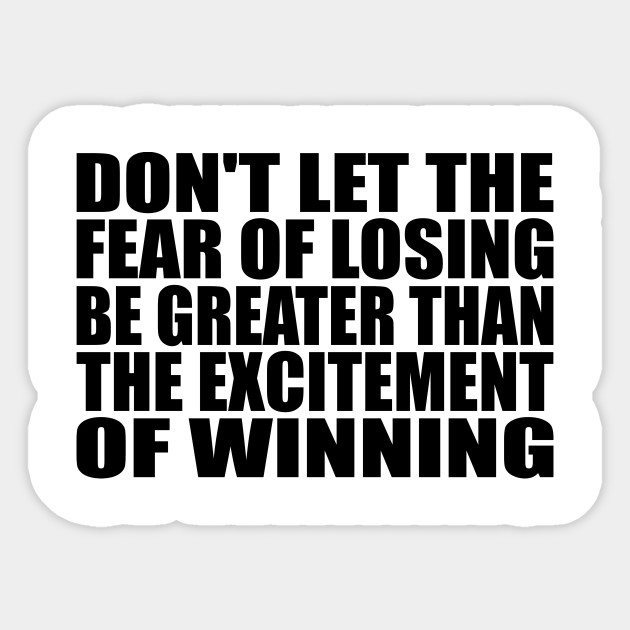 Don't let the fear of losing be greater than the excitement of winning - Motivational Quote - Sticker