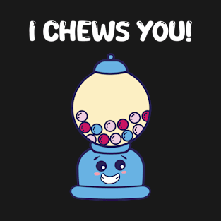 I Chews You Chewing Gum Funny Snack T-Shirt