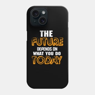 The future depends on what you do today Phone Case