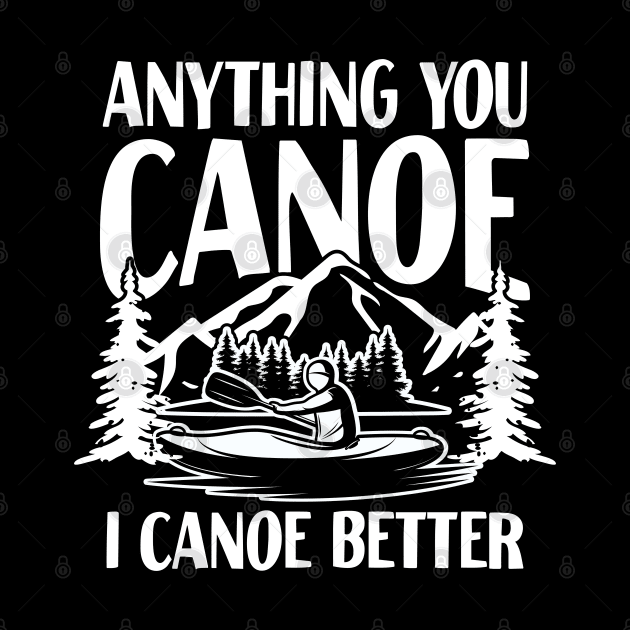 Anything You Canoe I Canoe Better by AngelBeez29