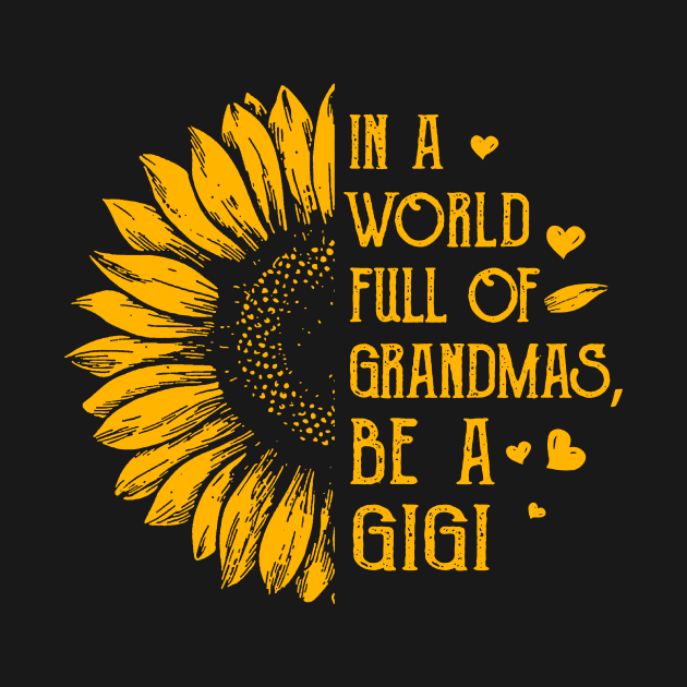 Sunflower In A World Full Of Grandmas Be A Gigi by liamMarone