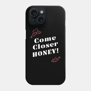 Come Closer Honey! Powerful Valentines Day Message Phone Case