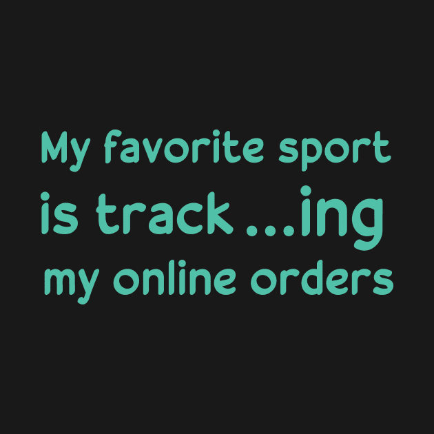 my favorite sport is tracking my online orders by AwesomeHumanBeing