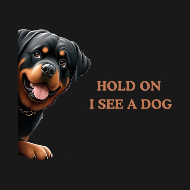 Hold On I See a Dog Rottweiler Gift by Positive Designer