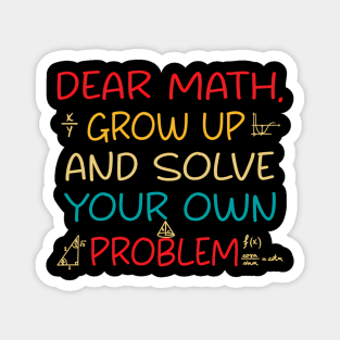 Joke Dear Math Grow Up And Solve Your Own Problems Magnet