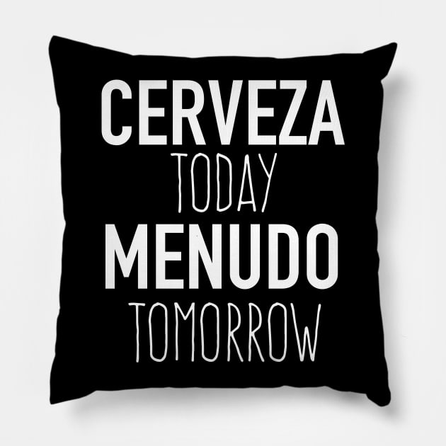 Cerveza Today Menudo Tomorrow Pillow by verde