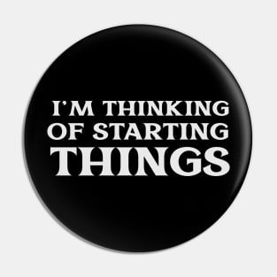 I'm Thinking of Starting Things Passion Hobby Ambition Self Improvement Pin