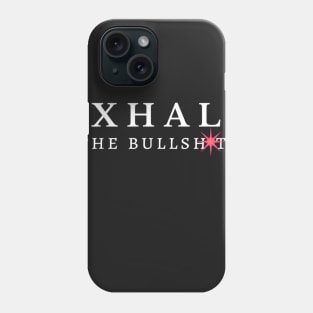 Exhale the Bullshit Phone Case