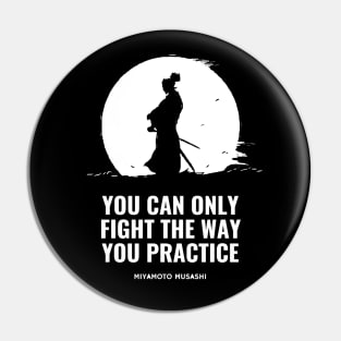 Miyamoto Musashi - 'You can only fight the way you practice' Pin