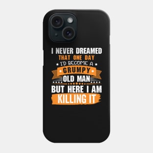 I Never Dreamed That I'd Become A Grumpy Old Man Funny Phone Case