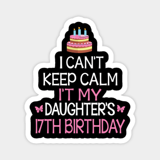 I Can't Keep Calm It's My Daughter's 17th Birthday Happy Father Mother Daddy Mommy Mama Magnet