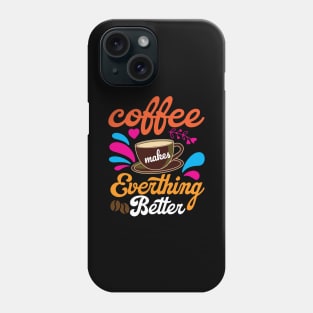 Coffee Makes Everything Better Phone Case