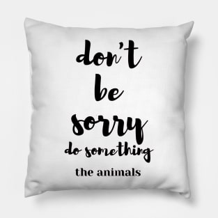 Don't be sorry, do something the animals Pillow