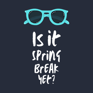 Is it Spring Break Yet? for tired teachers and students T-Shirt