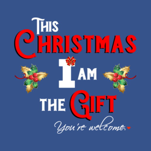 Discover This Christmas I am The Gift - Funny Christmas Quotes - T-Shirt