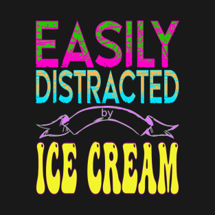 Easily distracted by ice cream - Food lover T-Shirt
