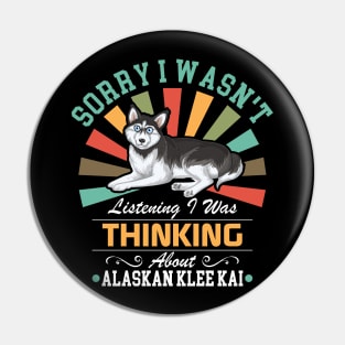 Alaskan Klee Kai  lovers Sorry I Wasn't Listening I Was Thinking About Alaskan Klee Kai Pin