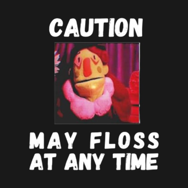 Caution May Floss At Any Time by ahlama87